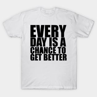 Every Day Is A Chance To Get Better - Motivational Quote shirt T-Shirt